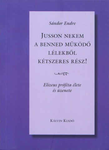 Jusson nekem a benned működő lélekből kétszeres rész!